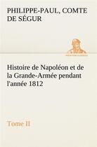 Couverture du livre « Histoire de napoleon et de la grande-armee pendant l'annee 1812 tome ii » de Segur C-P. aux éditions Tredition