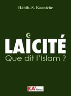 Couverture du livre « Laïcité : que dit l'Islam? » de Habib S. Kaaniche aux éditions Ka'editions