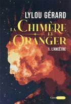 Couverture du livre « La chimère et l'oranger Tome 1 : l'ancêtre » de Lylou Gerard aux éditions Castor Astral