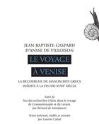 Couverture du livre « Le voyage à Venise ; la recherche de manuscrits grecs inédits à la fin du XVIIIe siècle » de Jean-Baptiste G. D' Ansse De Villoison aux éditions Editions Anacharsis