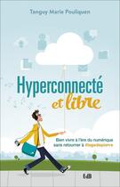 Couverture du livre « Hyperconnecté et libre ; bien vivre à l'ère du numérique sans retourner à #lagedepierre » de Tanguy-Marie Pouliquen aux éditions Des Beatitudes
