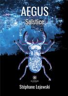 Couverture du livre « Aegus solstice » de Lejewski Stephane aux éditions Le Lys Bleu