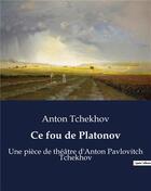 Couverture du livre « Ce fou de Platonov : Une pièce de théâtre d'Anton Pavlovitch Tchekhov » de Anton Tchekhov aux éditions Culturea