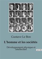 Couverture du livre « L'homme et les sociétés : Développement physique et intellectuel » de Gustave Le Bon aux éditions Shs Editions