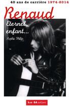 Couverture du livre « Renaud, éternel enfant... ; 1974 - 2014 : 40 ans de carrière » de Sophie Philip aux éditions B.a Ba