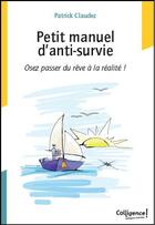 Couverture du livre « Petit manuel d'anti-survie » de Patrick Claudez aux éditions Colligence
