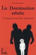 Couverture du livre « La domination adulte ; l'oppression des mineurs » de Yves Bonnardel aux éditions Myriadis