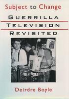 Couverture du livre « Subject to Change: Guerrilla Television Revisited » de Boyle Deirdre aux éditions Oxford University Press Usa