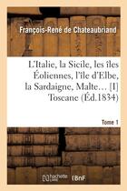 Couverture du livre « L'Italie, la Sicile, les îles Eoliennes, l'île d'Elbe, la Sardaigne, Malte Tome 1 : Toscane » de Louis-Eustache Audot et Francois-Rene De Chateaubriand aux éditions Hachette Bnf