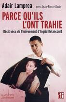 Couverture du livre « Parce qu'il l'ont trahie ; récit vécu de l'enlèvement d'Ingrid Bétancourt » de Boris/Lamprea aux éditions Hachette Litteratures