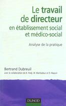 Couverture du livre « Le travail du directeur d'établissement social et médico-social » de Bertrand Dubrueil aux éditions Dunod