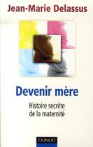 Couverture du livre « Devenir mère ; histoire secrète de la maternité » de Jean-Marie Delassus aux éditions Dunod