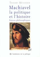 Couverture du livre « Machiavel, la politique et l'histoire ; enjeux philosophiques » de Thierry Menissier aux éditions Puf