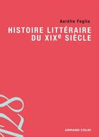 Couverture du livre « Histoire littéraire du XIXe siècle » de Aurelie Foglia aux éditions Armand Colin