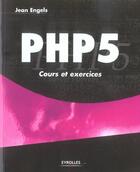 Couverture du livre « Php 5 : Cours Et Exercices » de Engels J aux éditions Eyrolles