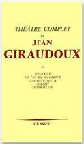 Couverture du livre « Théâtre complet Tome 1 ; Siegfried ; la fin de Siegfried ; Amphitryon 38 ; Judith ; Intermezzo » de Jean Giraudoux aux éditions Grasset