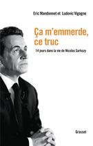 Couverture du livre « Ça m'emmerde, ce truc ; 14 jours dans la vie de Nicolas Sarkozy » de Eric Mandonnet et Ludovic Vigogne aux éditions Grasset Et Fasquelle