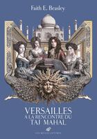 Couverture du livre « Versailles à la rencontre du Taj Mahal : Conversations éclairées sur l'Inde au temps du Roi-Soleil » de Benjamain Van Blancke et Faith E. Beasley aux éditions Belles Lettres