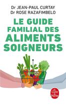Couverture du livre « Le guide familial des aliments soigneurs (édition 2009) » de Dr Curtay-J.P aux éditions Le Livre De Poche