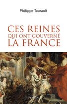 Couverture du livre « Ces reines qui ont gouverné la France » de Philippe Tourault aux éditions Perrin