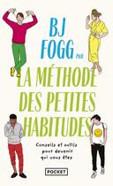 Couverture du livre « La méthode des petites habitudes : conseils et outils pour devenir qui vous êtes » de Bj Fogg aux éditions Pocket