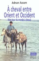 Couverture du livre « À cheval entre orient et occident ; mon tour du monde à cheval » de Adnan Azzam aux éditions Rocher