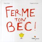 Couverture du livre « Ferme ton bec ! » de Magali Le Huche et Pierre Delye aux éditions Didier Jeunesse