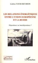 Couverture du livre « Les relations énergétiques entre l'Union européenne et la Russie ; dépendance ou interdépendance ? » de Liubou Yavid-Reviron aux éditions L'harmattan