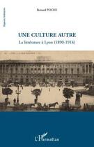 Couverture du livre « Une culture autre ; la littérature à Lyon (1890-1914) » de Bernard Poche aux éditions L'harmattan