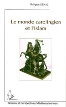 Couverture du livre « Le monde carolingien et l'islam - contribution a l'etude des relations diplomatiques pendant le haut » de Philippe Sénac aux éditions Editions L'harmattan