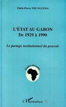 Couverture du livre « L'etat au gabon de 1929 a 1990 - le partage institutionnel du pouvoir » de Nze-Nguema F-P. aux éditions Editions L'harmattan