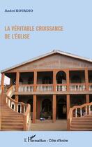 Couverture du livre « La véritable croissance de l'Eglise » de Andre Kouadio aux éditions Editions L'harmattan