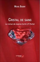 Couverture du livre « Le roman de Jeanne Curlin t.3 ; cristal de sang » de Michel Baudry aux éditions Editions Du Net