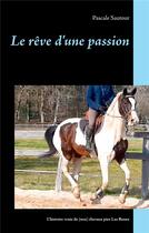 Couverture du livre « Le rêve d'une passion ; l'histoire vraie de (nos) chevaux pies Las Benex » de Sautour Pascale aux éditions Books On Demand