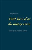 Couverture du livre « Petit livre d'or du mieux vivre ; avec soi et avec les autres » de Henry Ranchon aux éditions Books On Demand