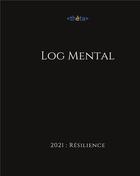 Couverture du livre « Log mental ; 2021 résilience » de Etienne Ory et Antoine Menet aux éditions Books On Demand