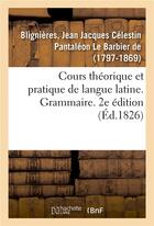 Couverture du livre « Cours theorique et pratique de langue latine. grammaire. 2e edition » de Blignieres aux éditions Hachette Bnf