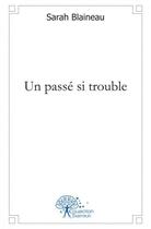 Couverture du livre « Un passe si trouble » de Sarah Blaineau aux éditions Edilivre