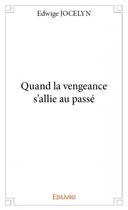 Couverture du livre « Quand la vengeance s'allie au passé » de Edwige Jocelyn aux éditions Edilivre