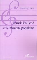 Couverture du livre « Francis Poulenc et la musique populaire » de Dominique Arbey aux éditions L'harmattan