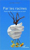 Couverture du livre « Par les racines ; petit traité de savoir vivre sa mort » de Jean-Yves Thiebault aux éditions Editions L'harmattan