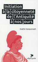 Couverture du livre « Initiation a la citoyennete de l'antiquite a nos jours » de Sophie Hasquenoph aux éditions Ellipses