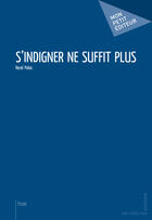 Couverture du livre « S'indigner ne suffit plus » de Rene Paloc aux éditions Mon Petit Editeur