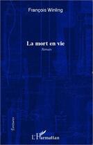 Couverture du livre « La mort en vie : Roman » de Francois Winling aux éditions L'harmattan