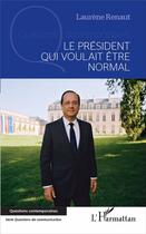 Couverture du livre « Le président qui voulait être normal » de Laurene Renaut aux éditions L'harmattan