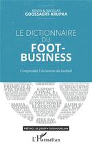 Couverture du livre « Le dictionnaire du foot-business ; comprendre l'économie du football » de Kevin Goossaert-Krupka et Nocilas Goossaert-Krupka aux éditions L'harmattan