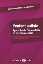 Couverture du livre « L'enfant autiste ; approche de l'immuabilité en psychomotricité » de Anne Gatecel et Johanne Robert aux éditions Solal
