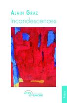 Couverture du livre « Incandescences » de Alain Graz aux éditions Editions Jets D'encre