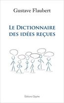 Couverture du livre « Dictionnaire des idees recues » de Gustave Flaubert aux éditions Glyphe Essais