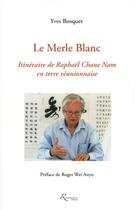 Couverture du livre « Le merle blanc ; itinéraire de Raphaël Chane Nam en terre réunionnaise » de Yves Bosquet aux éditions Riveneuve